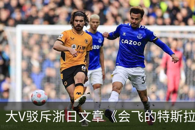 大V驳斥浙日文章《会飞的特斯拉敲打中国企业》浮夸装腔作势！网友：好好一个车，你翻滚它干什么玩意？