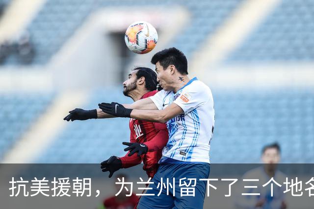 抗美援朝，为兰州留下了三个地名