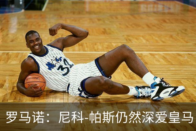 罗马诺：尼科-帕斯仍然深爱皇马，明年还会和皇马沟通
