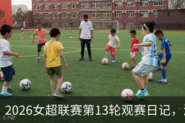 2026女超联赛第13轮观赛日记，浙江vs北京